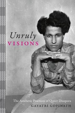 Cover for Gayatri Gopinath · Unruly Visions: The Aesthetic Practices of Queer Diaspora - Perverse Modernities: A Series Edited by Jack Halberstam and Lisa Lowe (Paperback Book) (2018)