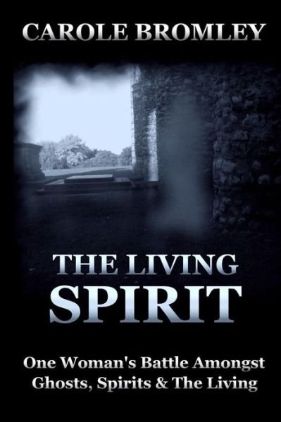 Cover for Carole Bromley · The Living Spirit: One Woman's Battle Amongst Ghosts, Spirits and the Living (Paperback Book) (2013)