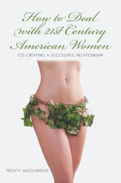 Cover for Frosty Wooldridge · How to Deal with 21st Century American Women: Co-creating a Successful Relationship (Paperback Book) (2013)
