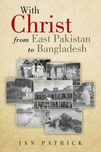 With Christ from East Pakistan to Bangladesh - Ian Patrick - Livros - AuthorHouseUK - 9781481785358 - 15 de março de 2013