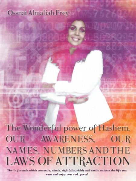 The Wonderful Power of Hashem, Our Awareness, Our Names, Numbers and the Laws of Attraction: the #1 Formula Which Correctly, Wisely, Rightfully, ... the Life You Want and Enjoy Now and  4ever! - Ossnat Almaliah Frey - Bøger - AuthorHouse - 9781491825358 - 15. august 2014