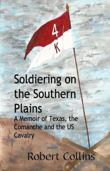 Cover for Robert Collins · Soldiering on the Southern Plains: a Memoir of Texas, the Comanche, and the Us Cavalry (Pocketbok) (2014)