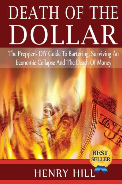 Death of the Dollar: How to Survive the Death of Money and the Loss of Paper Assets - Henry Hill - Books - Createspace - 9781503203358 - November 14, 2014