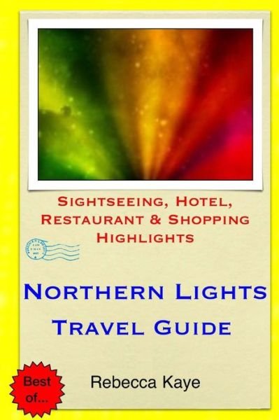 Cover for Rebecca Kaye · Northern Lights Travel Guide: Sightseeing, Hotel, Restaurant &amp; Shopping Highlights (Paperback Book) (2014)