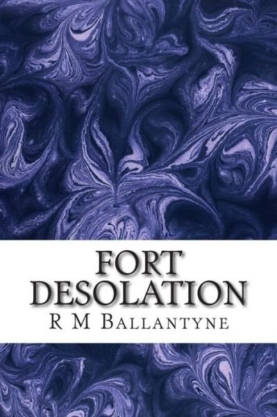 Cover for R M Ballantyne · Fort Desolation: (R M Ballantyne Classics Collection) (Paperback Book) (2015)