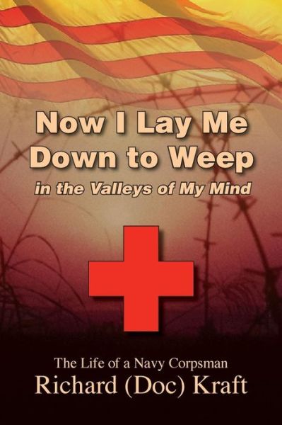 Cover for Kraft, Richard (Doc) · Now I Lay Me Down to Weep: in the Valleys of My Mind (Paperback Book) (2015)