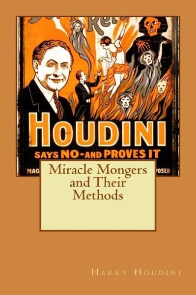 Miracle Mongers and Their Methods - Harry Houdini - Libros - Createspace - 9781517080358 - 28 de agosto de 2015