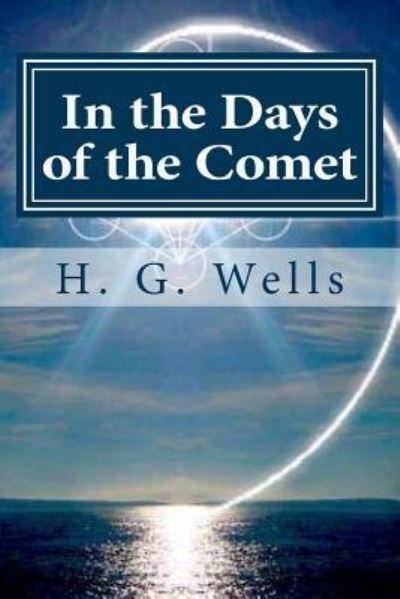 In the Days of the Comet - H G Wells - Boeken - Createspace Independent Publishing Platf - 9781522943358 - 27 december 2015