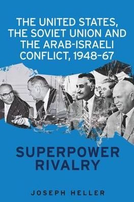 Cover for Joseph Heller · The United States, the Soviet Union and the Arab-Israeli Conflict, 1948–67: Superpower Rivalry (Pocketbok) (2019)