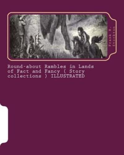 Round-about Rambles in Lands of Fact and Fancy ( Story collections ) ILLUSTRATED - Frank R Stockton - Bücher - Createspace Independent Publishing Platf - 9781530016358 - 12. Februar 2016