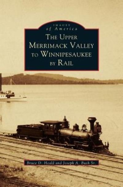 Cover for PhD Bruce D Heald · Upper Merrimack Valley to Winnipesaukee by Rail (Innbunden bok) (1997)
