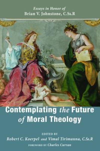Contemplating the Future of Moral Theology - Charles Curran - Books - Pickwick Publications - 9781532603358 - May 18, 2017