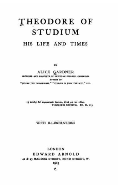 Theodore of Studium, His Life and Times - Alice Gardner - Books - Createspace Independent Publishing Platf - 9781533693358 - June 8, 2016