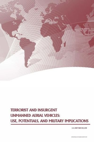 Terrorist and Insurgent Unmanned Aerial Vehicles - U S Army War College Press - Bøker - Createspace Independent Publishing Platf - 9781535181358 - 9. juli 2016