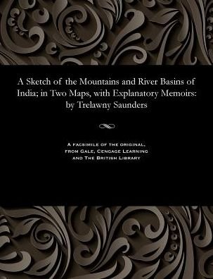 Cover for Trelawny Saunders · A Sketch of the Mountains and River Basins of India; In Two Maps, with Explanatory Memoirs (Taschenbuch) (1901)