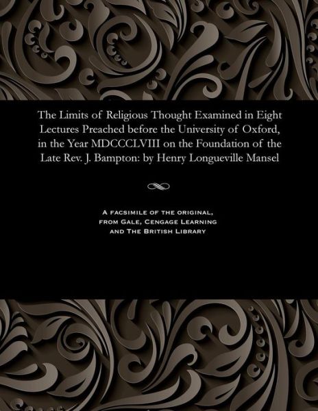 Cover for Henry Longueville Dean of St P Mansel · The Limits of Religious Thought Examined in Eight Lectures Preached Before the University of Oxford, in the Year MDCCCLVIII on the Foundation of the Late Rev. J. Bampton (Paperback Book) (1901)