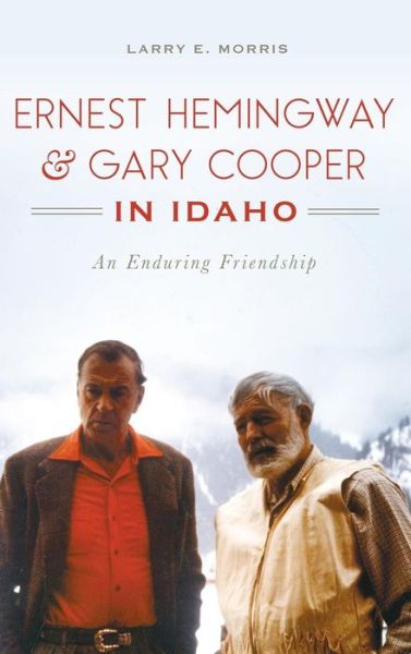 Cover for Larry E Morris · Ernest Hemingway &amp; Gary Cooper in Idaho (Gebundenes Buch) (2017)