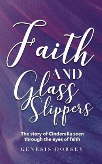 Cover for Genesis Dorsey · Faith &amp; Glass Slippers (Paperback Book) (2016)