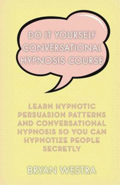 Cover for Bryan Westra · Do It Yourself Conversational Hypnosis Course (Paperback Book) (2017)