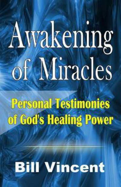 Awakening of Miracles - Bill Vincent - Books - Revival Waves of Glory Ministries - 9781542491358 - February 1, 2017