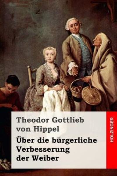 Cover for Theodor Gottlieb von Hippel · UEber die burgerliche Verbesserung der Weiber (Paperback Book) (2017)