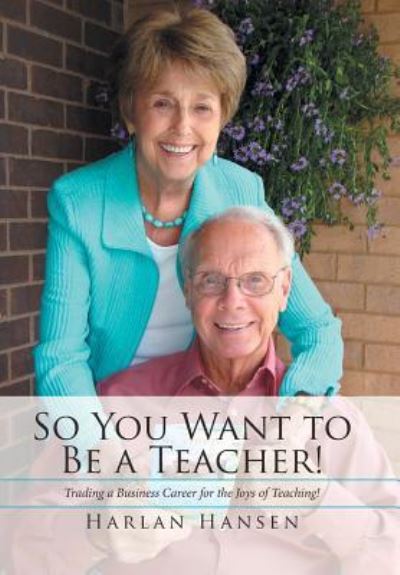 So You Want to Be a Teacher! - Harlan Hansen - Books - Xlibris - 9781543410358 - March 28, 2017