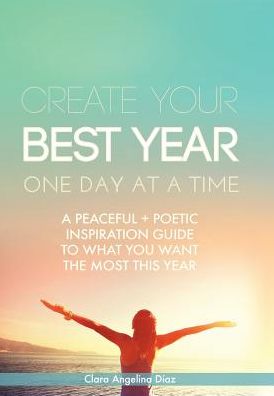 Cover for Clara Angelina Diaz · Create Your Best Year One Day at a Time (Hardcover Book) (2017)