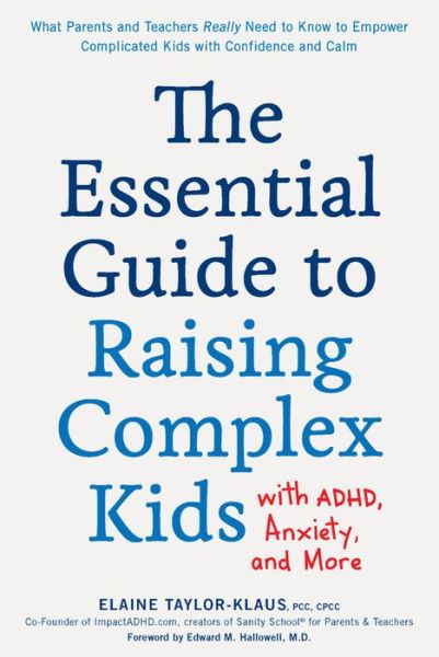 Cover for Elaine Taylor-Klaus · The Essential Guide to Raising Complex Kids with ADHD, Anxiety, and More: What Parents and Teachers Really Need to Know to Empower Complicated Kids with Confidence and Calm (Paperback Book) (2020)