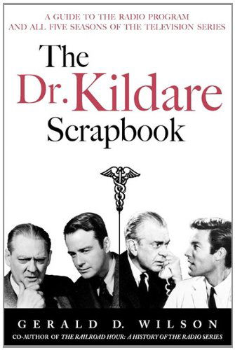 The Dr. Kildare Scrapbook - a Guide to the Radio and Television Series - Gerald D Wilson - Books - BearManor Media - 9781593936358 - March 30, 2011