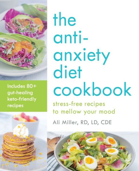 The Anti-anxiety Diet Cookbook: Stress-Free Recipes to Mellow Your Mood - Ali Miller - Books - Ulysses Press - 9781612439358 - September 17, 2019