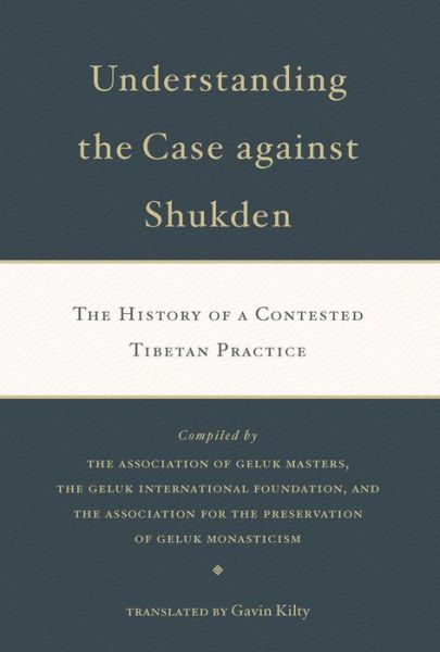 Cover for Gavin Kilty · Understanding the Case Against Shukden: The History of a Contested Tibetan Practice (Paperback Book) (2019)