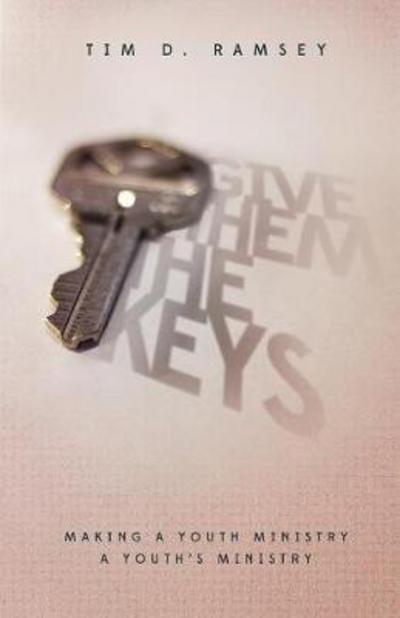 Cover for Mr Tim Ramsey · Give Them the Keys: Making a Youth Ministry a Youth's Ministry (Paperback Book) (2017)