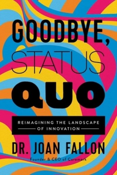 Cover for Joan Fallon · Goodbye, Status Quo: Reimagining the Landscape of Innovation (Hardcover Book) (2022)