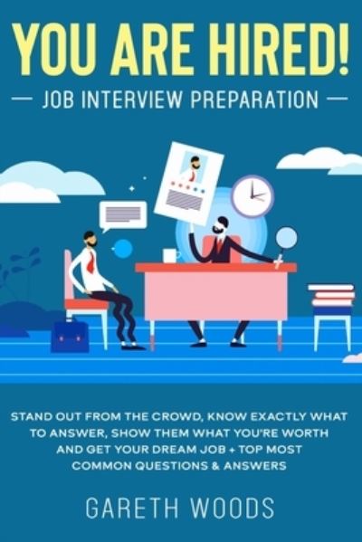 Cover for Gareth Woods · You Are Hired! Job Interview Preparation: Stand Out From the Crowd, Know Exactly What to Answer, Show Them What You're Worth and Get Your Dream Job + Top Most Common Questions &amp; Answers (Paperback Bog) (2020)