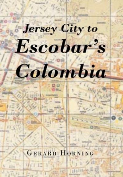 Cover for Gerard Horning · Jersey City to Escobar's Colombia (Hardcover Book) (2021)