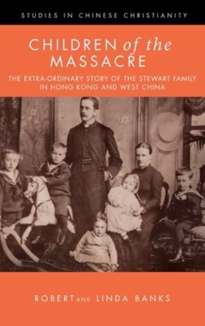 Cover for Linda Banks · Children of the Massacre: The Extra-Ordinary Story of the Stewart Family in Hong Kong and West China - Studies in Chinese Christianity (Hardcover Book) (2021)