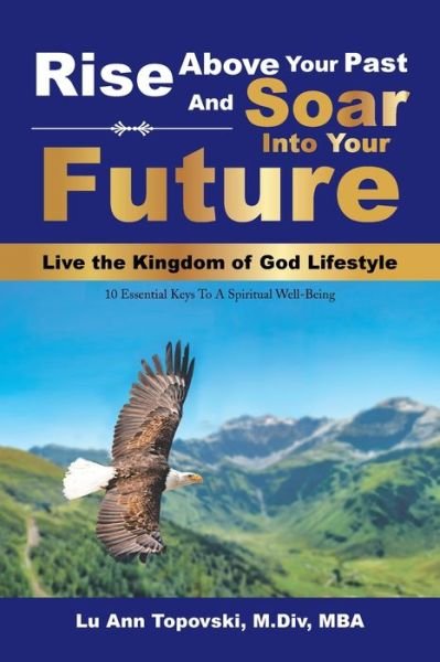 Rise Above Your Past and Soar into Your Future - Lu Ann Topovski M DIV Mba - Books - Xlibris Us - 9781669802358 - December 29, 2021