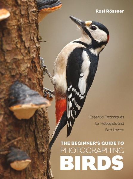 Cover for Rosl Rossner · The Beginner's Guide to Photographing Birds: Essential Techniques for Hobbyists and Bird Lovers (Paperback Book) (2022)