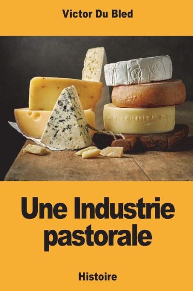 Une Industrie pastorale - Victor Du Bled - Books - Createspace Independent Publishing Platf - 9781721623358 - June 20, 2018