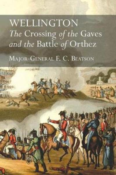Cover for F C Beatson · Wellington: The Crossing Of The Gaves And The Battle Of Orthez (Taschenbuch) (2017)