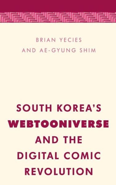 South Korea's Webtooniverse and the Digital Comic Revolution - Brian Yecies - Bücher - Rowman & Littlefield International - 9781786606358 - 9. April 2021