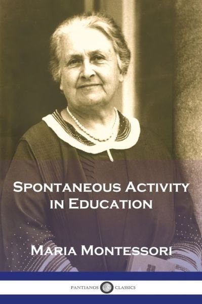 Spontaneous Activity in Education - Maria Montessori - Books - Pantianos Classics - 9781789874358 - 1917