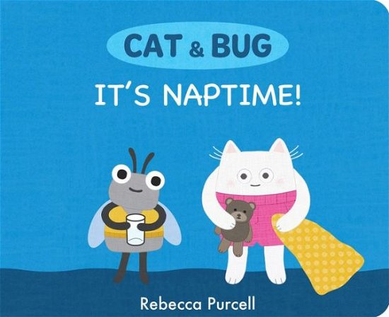 Cover for Rebecca Purcell · Cat &amp; Bug: It's Naptime! - Cat and Bug (Board book) (2023)