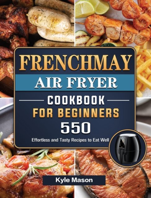 Kyle Mason · FrenchMay Air Fryer Cookbook For Beginners (Hardcover Book) (2021)