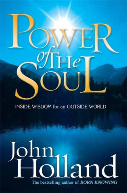 Power of the Soul: Inside Wisdom for an Outside World - John Holland - Kirjat - Hay House UK Ltd - 9781837821358 - torstai 22. helmikuuta 2007