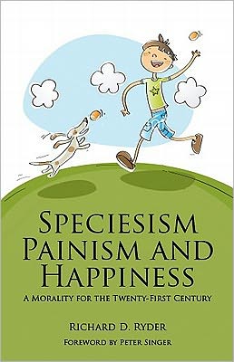 Cover for Richard D. Ryder · Speciesism, Painism and Happiness: A Morality for the 21st Century (Paperback Book) (2011)