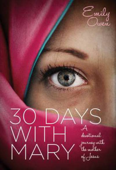 30 Days with Mary: A Devotional Journey with the Mother of Jesus - Emily Owen - Książki - Authentic Media - 9781860249358 - 5 września 2014