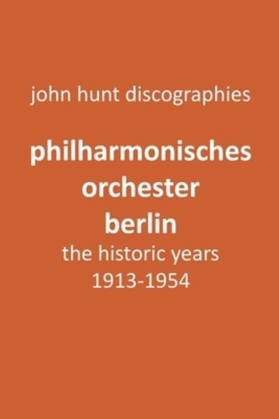 Cover for John Hunt · Philharmonisches Orchester Berlin, the historic years, 1913-1954. (Berlin Philharmonic Orchestra). (Paperback Book) (2018)