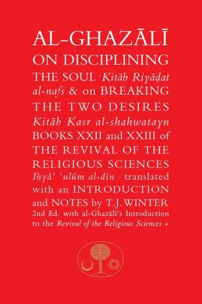 Cover for Abu Hamid Al-Ghazali · Al-Ghazali on Disciplining the Soul and on Breaking the Two Desires: Books XXII and XXIII of the Revival of the Religious Sciences (Ihya' 'Ulum al-Din) - The Islamic Texts Society's al-Ghazali Series (Paperback Bog) [2 Revised edition] (2016)