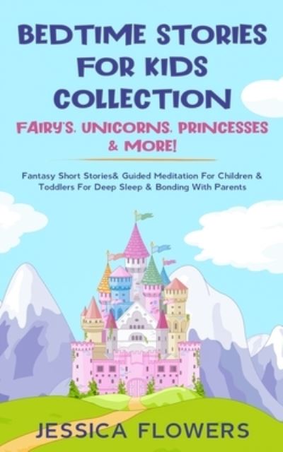 Cover for Jessica Flowers · Bedtime Stories For Kids Collection- Fairy's, Unicorns, Princesses&amp; More! (Taschenbuch) (2020)